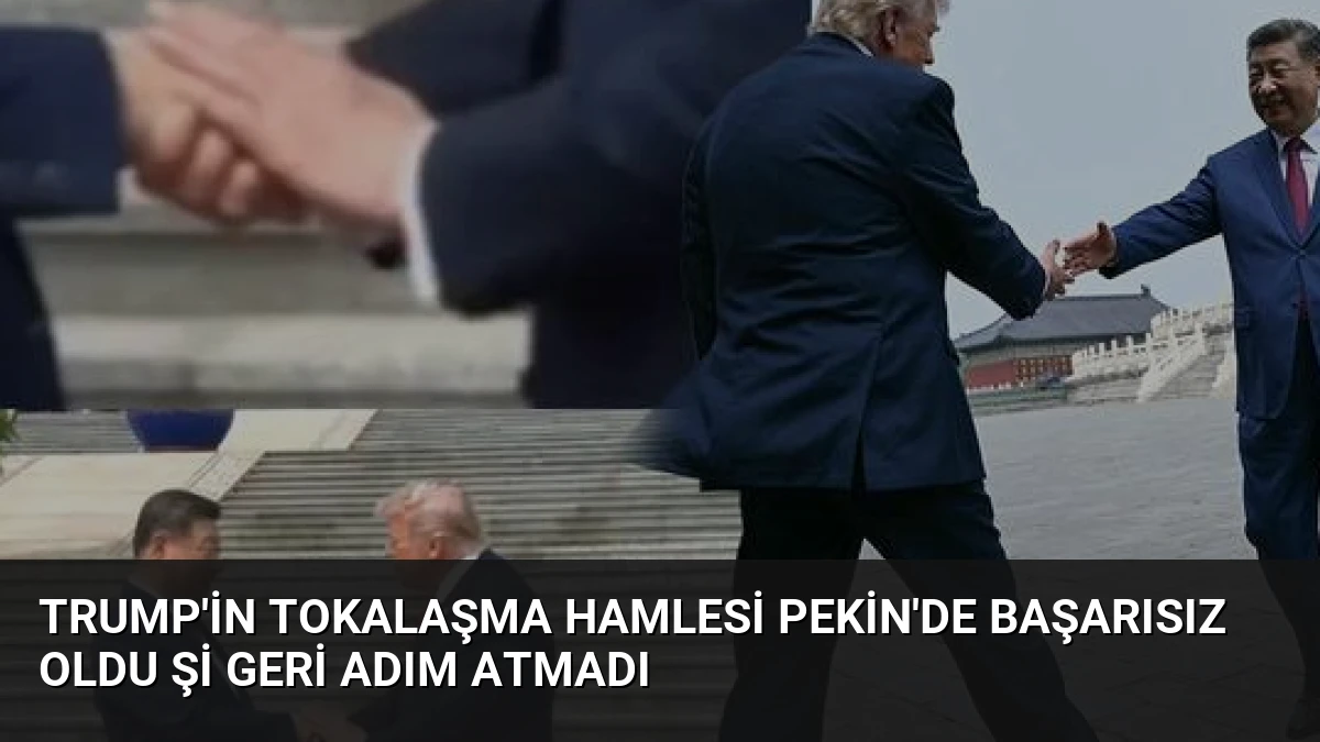 Trump’in Tokalaşma Hamlesi Pekin’de Başarısız Oldu Şi Geri Adım Atmadı