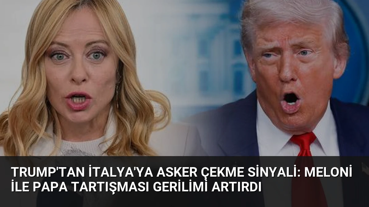 Trump’tan İtalya’ya Asker Çekme Sinyali: Meloni ile Papa Tartışması Gerilimi Artırdı