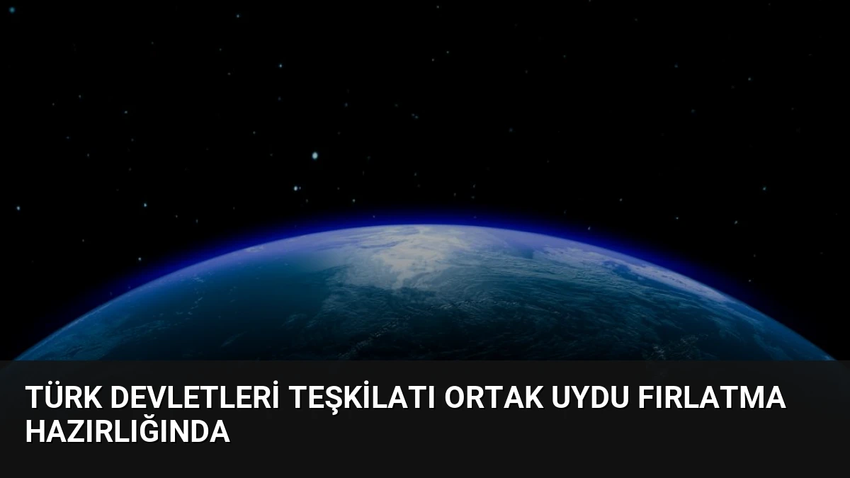Türk Devletleri Teşkilatı Ortak Uydu Fırlatma Hazırlığında