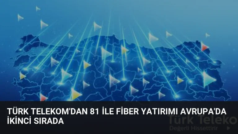 Türk Telekom’dan 81 İle Fiber Yatırımı Avrupa’da İkinci Sırada