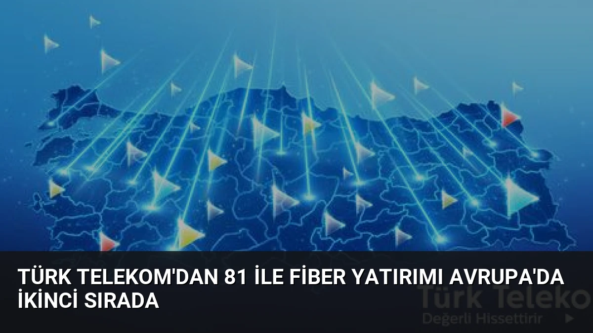 Türk Telekom’dan 81 İle Fiber Yatırımı Avrupa’da İkinci Sırada