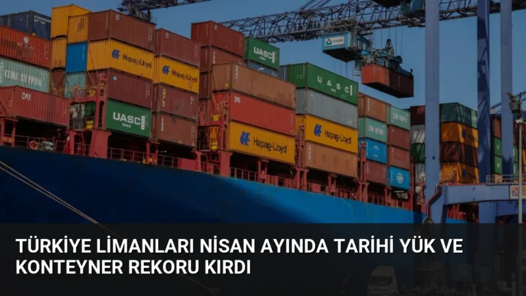 Türkiye Limanları Nisan Ayında Tarihi Yük ve Konteyner Rekoru Kırdı
