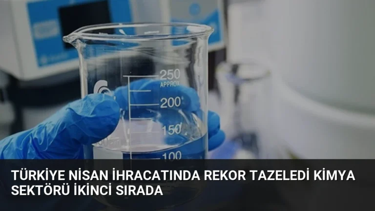 Türkiye Nisan İhracatında Rekor Tazeledi Kimya Sektörü İkinci Sırada