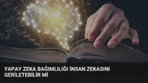 Yapay Zeka Bağımlılığı İnsan Zekasını Geriletebilir mi