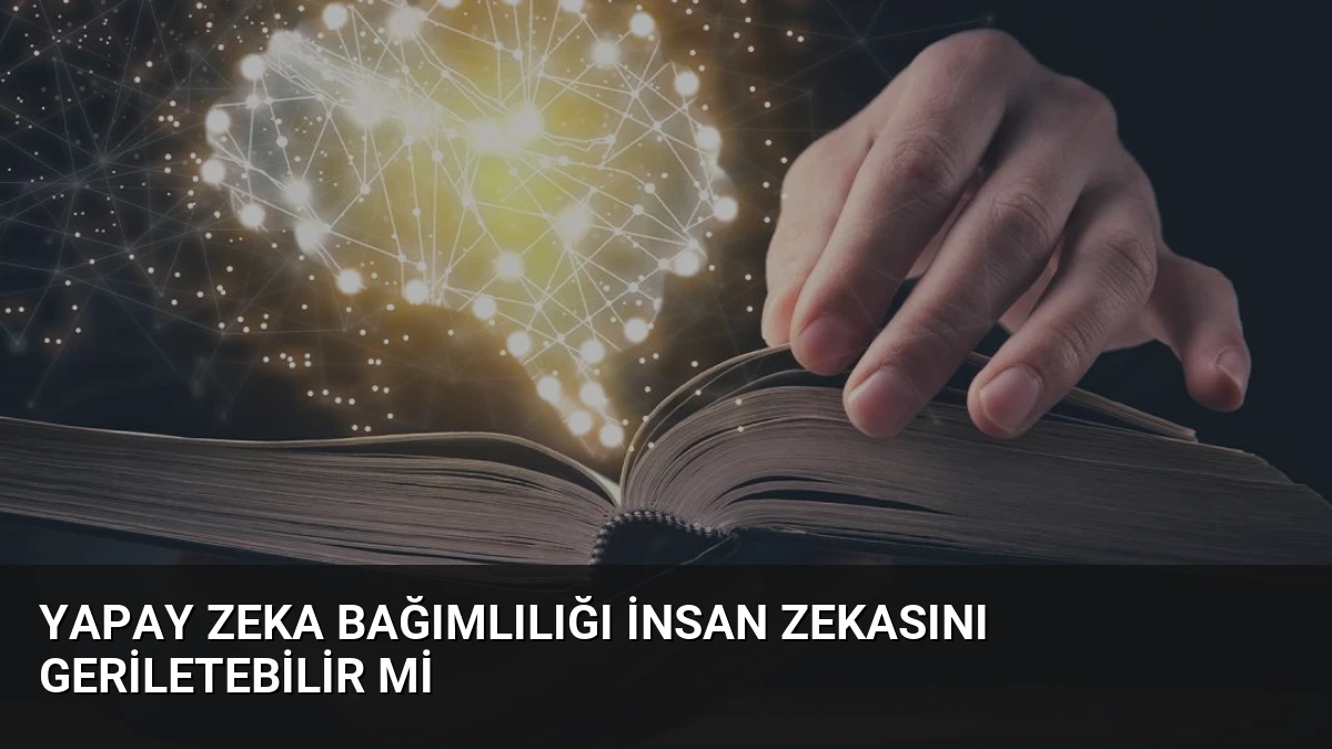 Yapay Zeka Bağımlılığı İnsan Zekasını Geriletebilir mi
