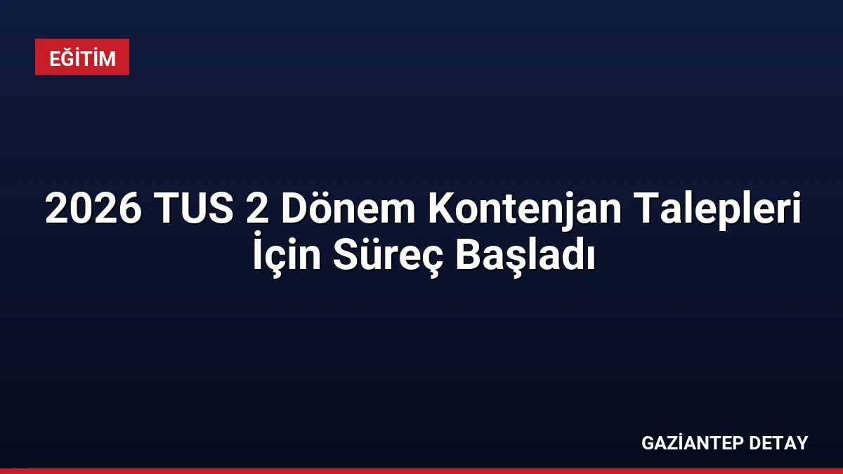 2026 TUS 2 Dönem Kontenjan Talepleri İçin Süreç Başladı