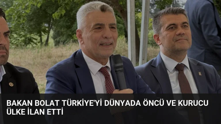 Bakan Bolat Türkiye’yi Dünyada Öncü ve Kurucu Ülke İlan Etti
