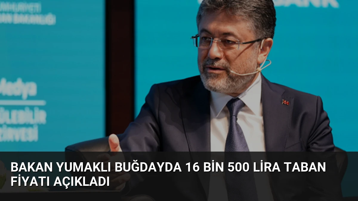 Bakan Yumaklı Buğdayda 16 bin 500 Lira Taban Fiyatı Açıkladı