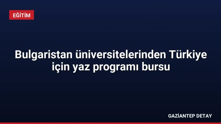 Bulgaristan üniversitelerinden Türkiye için yaz programı bursu