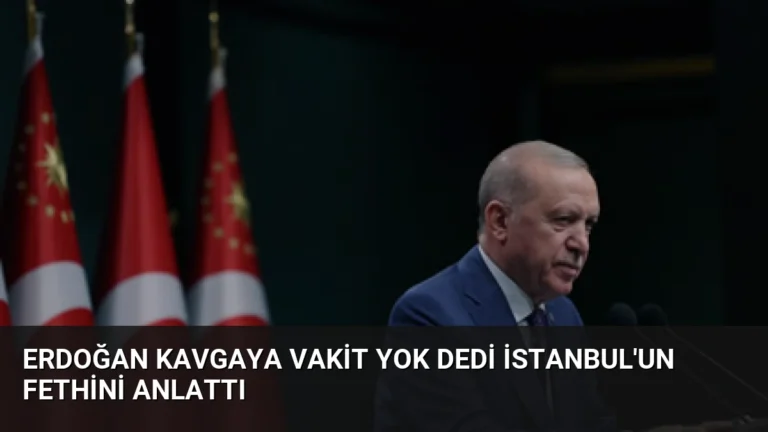 Erdoğan Kavgaya Vakit Yok Dedi İstanbul’un Fethini Anlattı