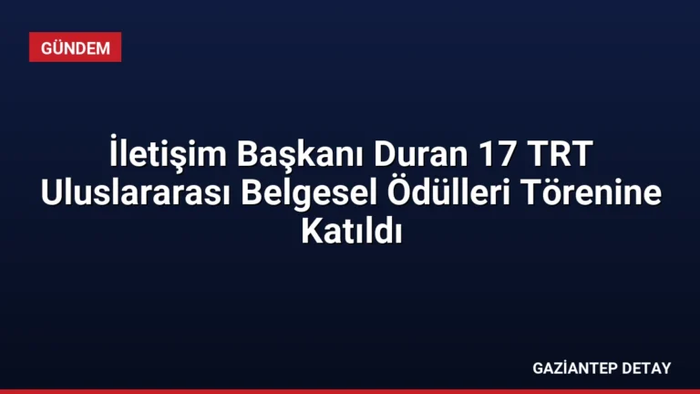 İletişim Başkanı Duran 17 TRT Uluslararası Belgesel Ödülleri Törenine Katıldı