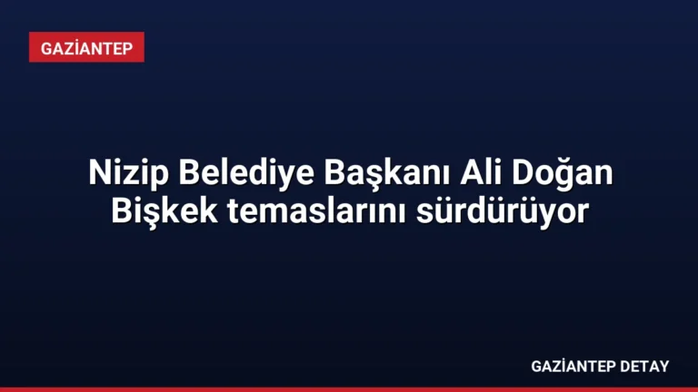 Nizip Belediye Başkanı Ali Doğan Bişkek temaslarını sürdürüyor