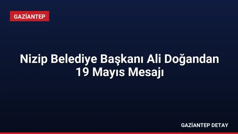 Nizip Belediye Başkanı Ali Doğandan 19 Mayıs Mesajı