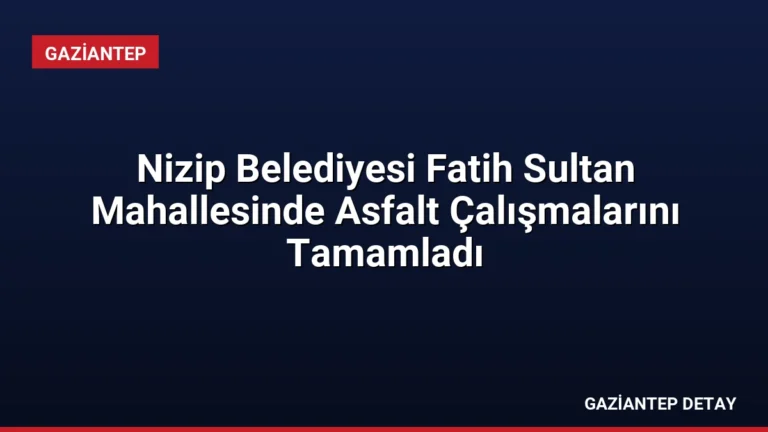 Nizip Belediyesi Fatih Sultan Mahallesinde Asfalt Çalışmalarını Tamamladı
