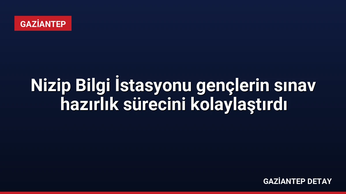 Nizip Bilgi İstasyonu gençlerin sınav hazırlık sürecini kolaylaştırdı