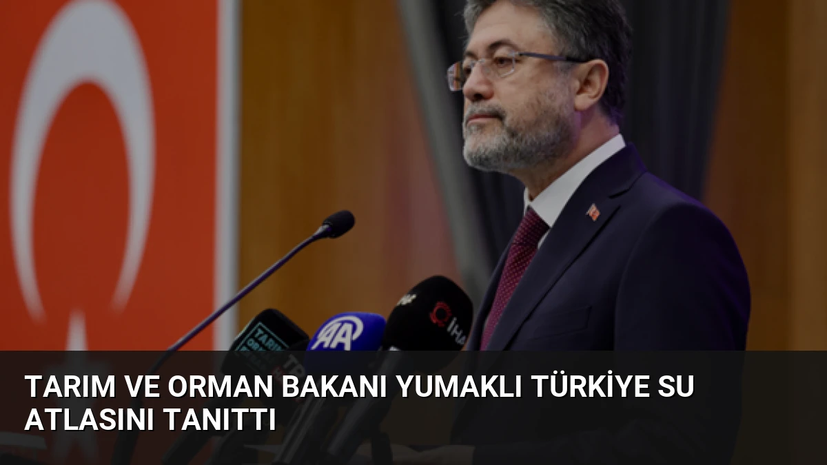Tarım ve Orman Bakanı Yumaklı Türkiye Su Atlasını Tanıttı