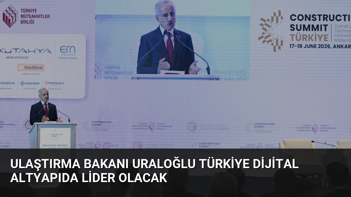 Ulaştırma Bakanı Uraloğlu Türkiye Dijital Altyapıda Lider Olacak