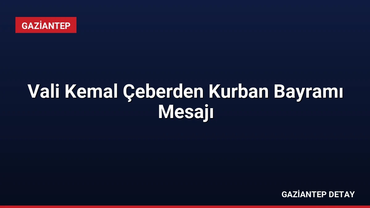 Vali Kemal Çeberden Kurban Bayramı Mesajı