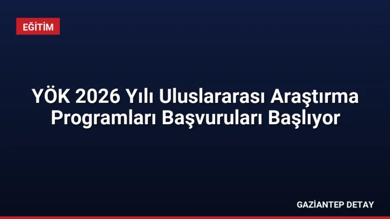 YÖK 2026 Yılı Uluslararası Araştırma Programları Başvuruları Başlıyor