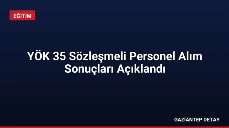 YÖK 35 Sözleşmeli Personel Alım Sonuçları Açıklandı
