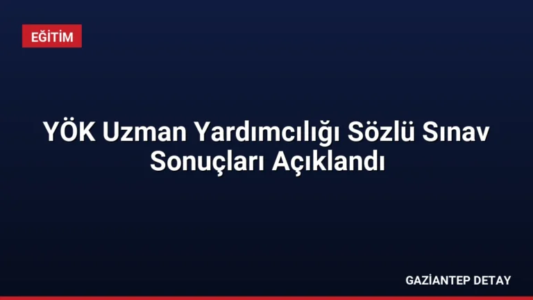 YÖK Uzman Yardımcılığı Sözlü Sınav Sonuçları Açıklandı