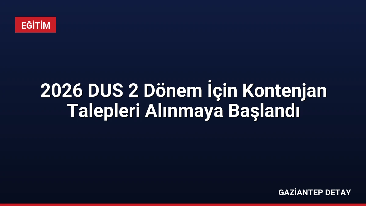 2026 DUS 2 Dönem İçin Kontenjan Talepleri Alınmaya Başlandı