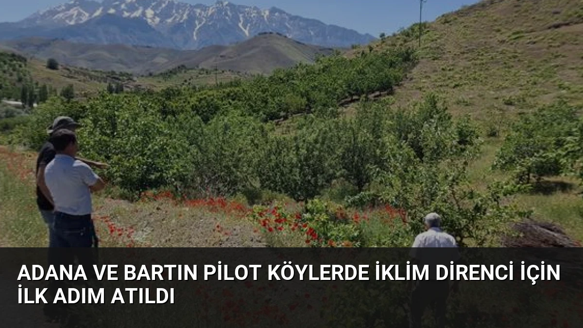 Adana ve Bartın Pilot Köylerde İklim Direnci İçin İlk Adım Atıldı