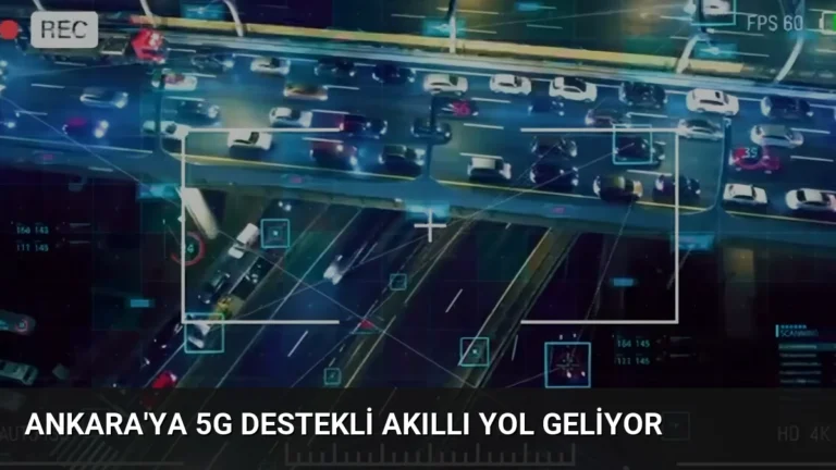Ankara’ya 5G Destekli Akıllı Yol Geliyor