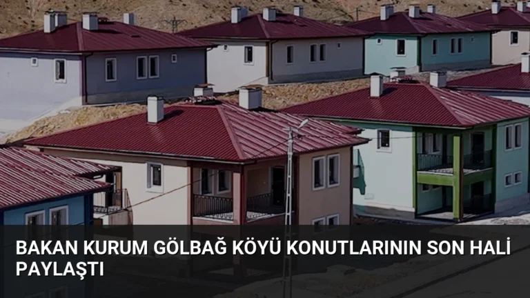 Bakan Kurum Gölbağ Köyü Konutlarının Son Hali Paylaştı