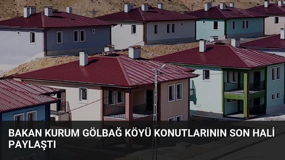 Bakan Kurum Gölbağ Köyü Konutlarının Son Hali Paylaştı
