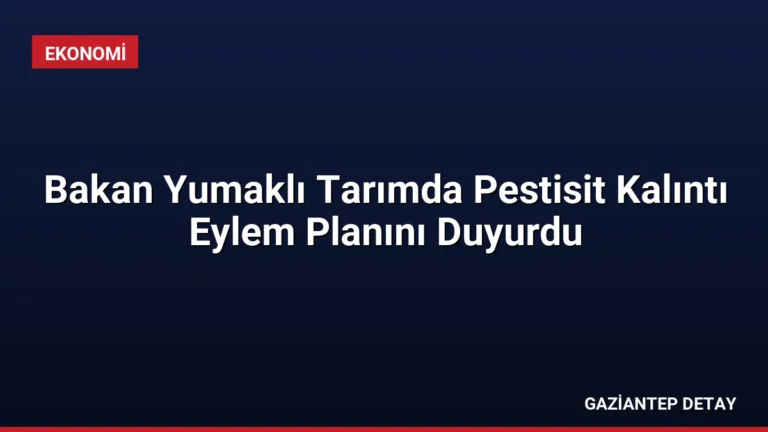 Bakan Yumaklı Tarımda Pestisit Kalıntı Eylem Planını Duyurdu