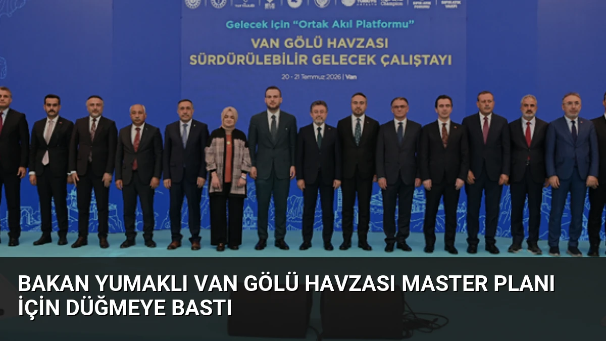 Bakan Yumaklı Van Gölü Havzası Master Planı İçin Düğmeye Bastı