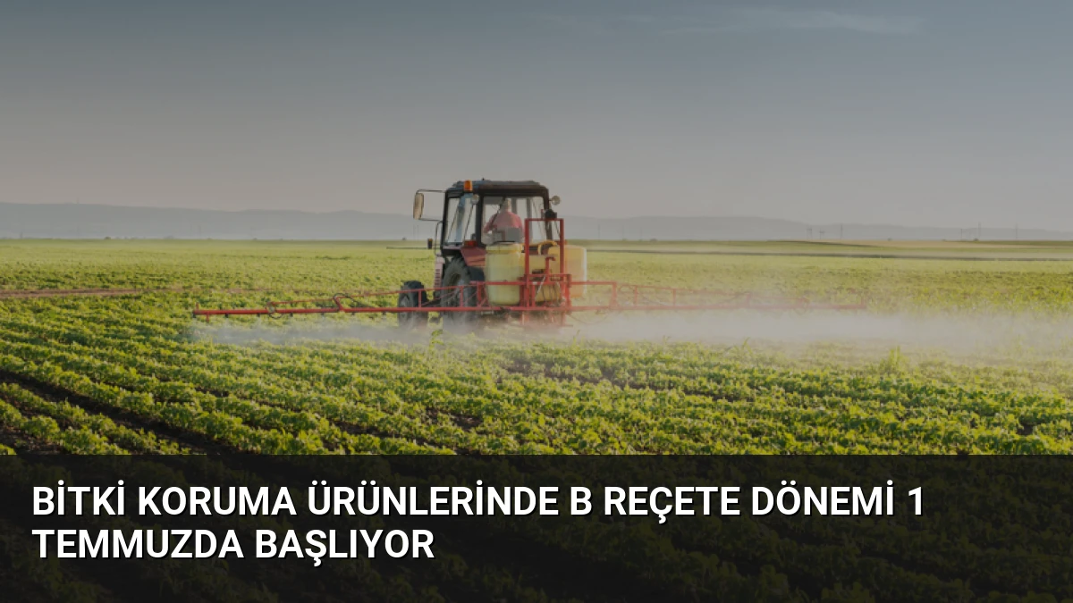 Bitki Koruma Ürünlerinde B Reçete Dönemi 1 Temmuzda Başlıyor