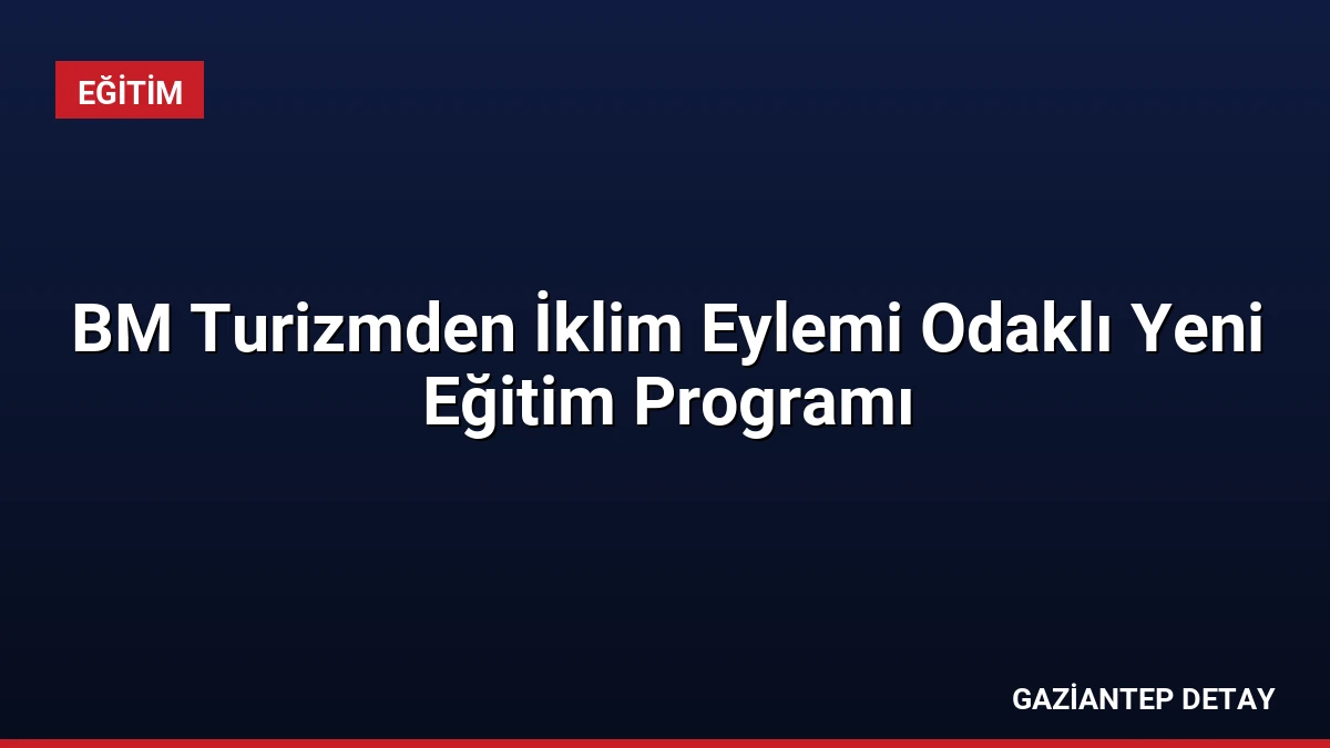 BM Turizmden İklim Eylemi Odaklı Yeni Eğitim Programı