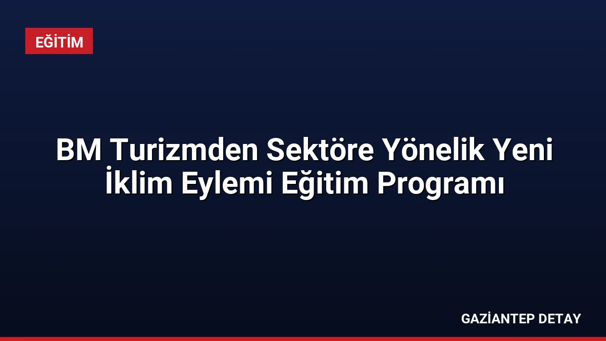BM Turizmden Sektöre Yönelik Yeni İklim Eylemi Eğitim Programı