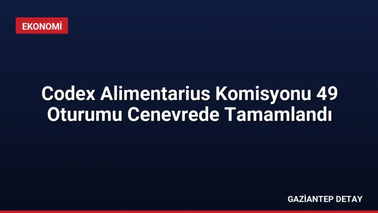 Codex Alimentarius Komisyonu 49 Oturumu Cenevrede Tamamlandı