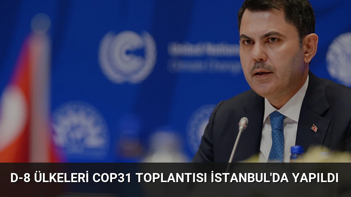 D-8 Ülkeleri COP31 Toplantısı İstanbul’da Yapıldı