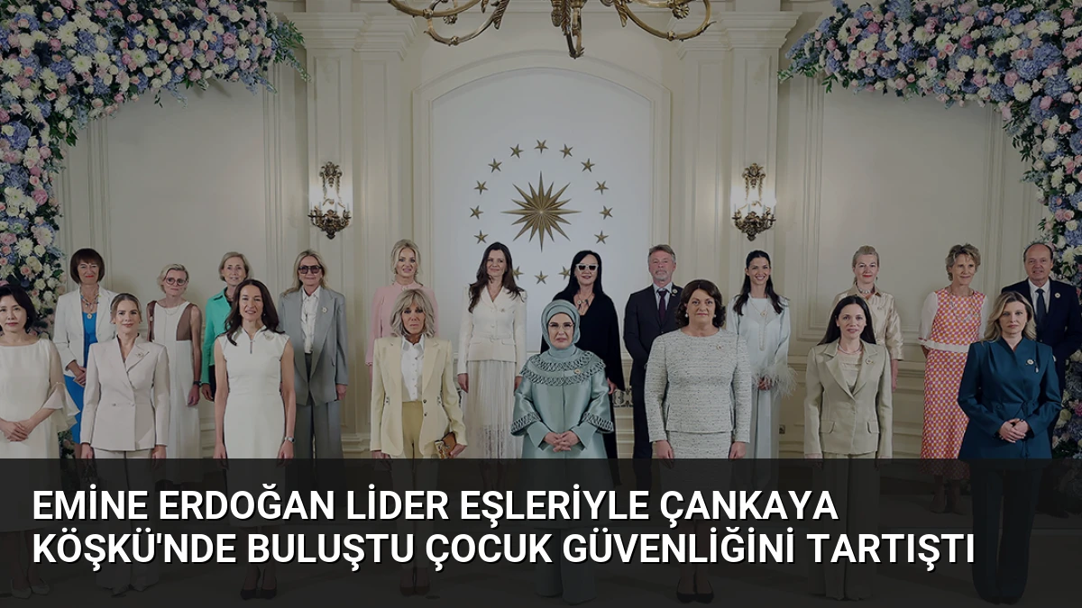 Emine Erdoğan Lider Eşleriyle Çankaya Köşkü’nde Buluştu Çocuk Güvenliğini Tartıştı