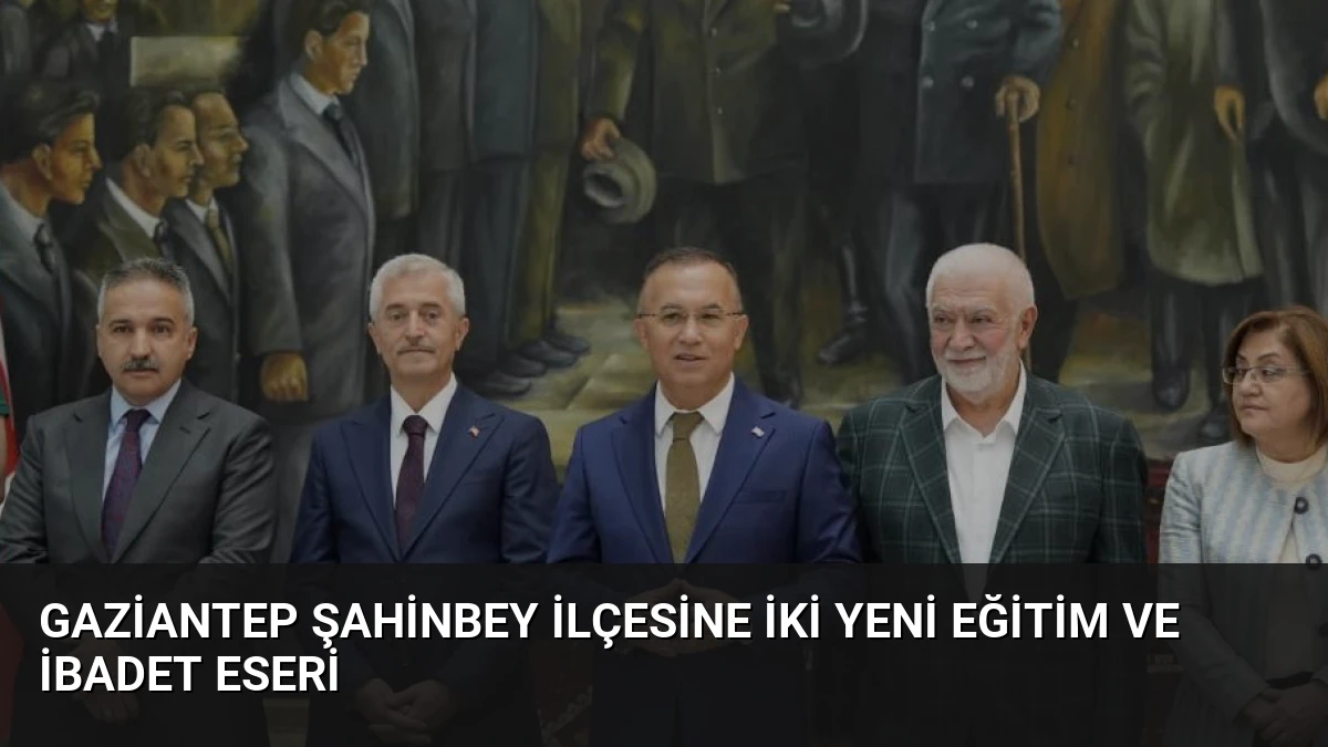 Gaziantep Şahinbey İlçesine İki Yeni Eğitim ve İbadet Eseri