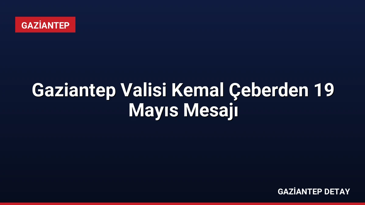 Gaziantep Valisi Kemal Çeberden 19 Mayıs Mesajı
