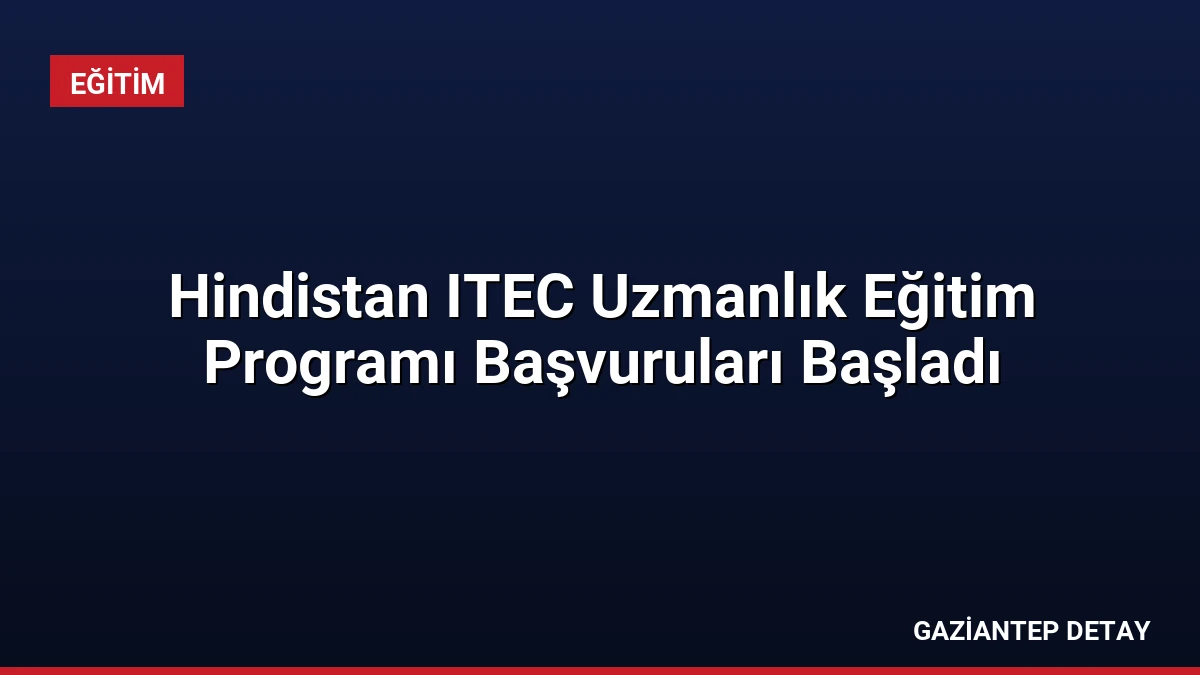 Hindistan ITEC Uzmanlık Eğitim Programı Başvuruları Başladı