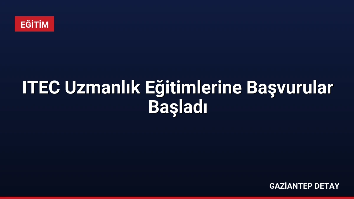 ITEC Uzmanlık Eğitimlerine Başvurular Başladı