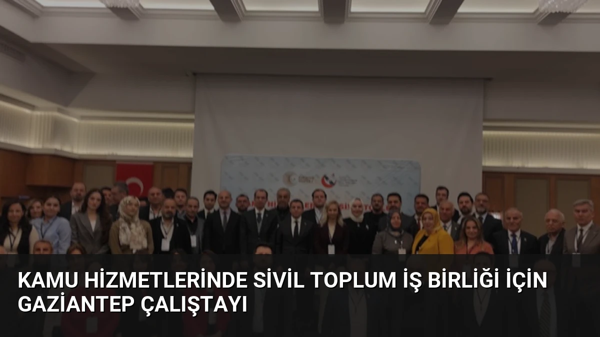 Kamu Hizmetlerinde Sivil Toplum İş Birliği İçin Gaziantep Çalıştayı