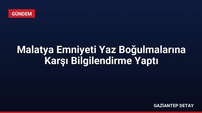 Malatya Emniyeti Yaz Boğulmalarına Karşı Bilgilendirme Yaptı