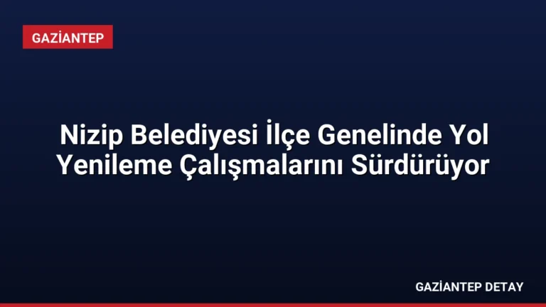 Nizip Belediyesi İlçe Genelinde Yol Yenileme Çalışmalarını Sürdürüyor