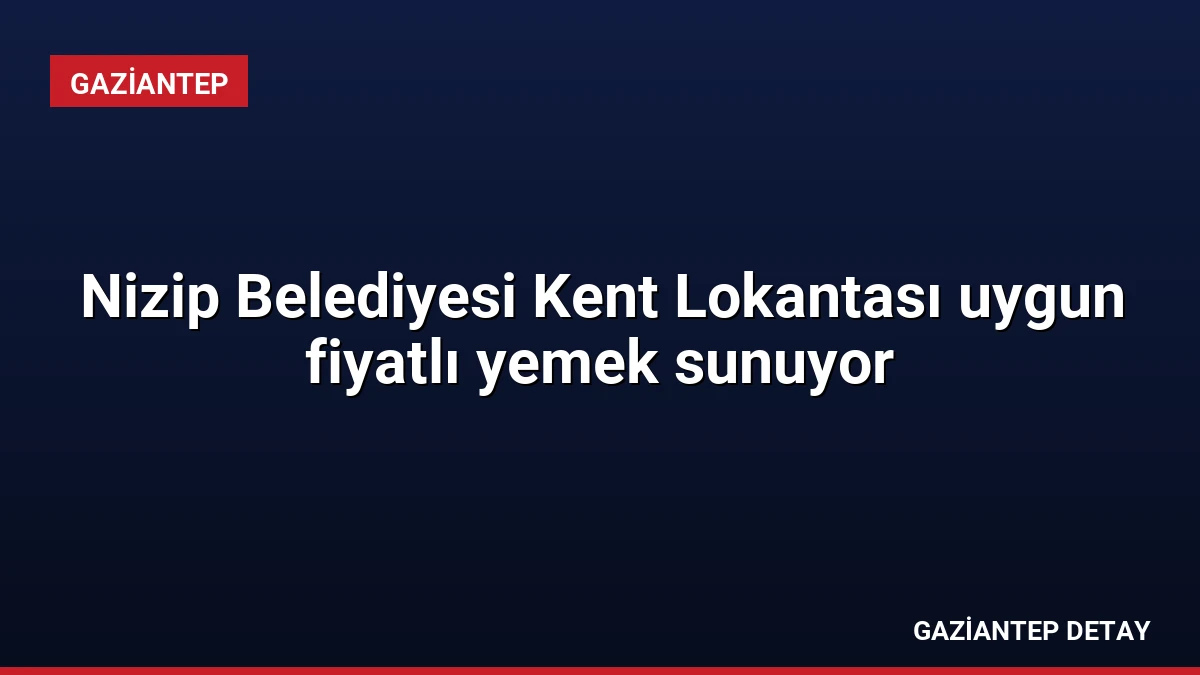Nizip Belediyesi Kent Lokantası uygun fiyatlı yemek sunuyor