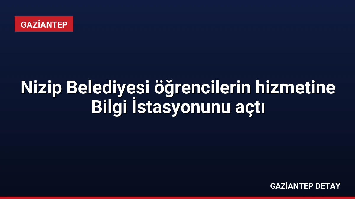 Nizip Belediyesi öğrencilerin hizmetine Bilgi İstasyonunu açtı