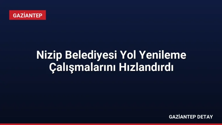 Nizip Belediyesi Yol Yenileme Çalışmalarını Hızlandırdı