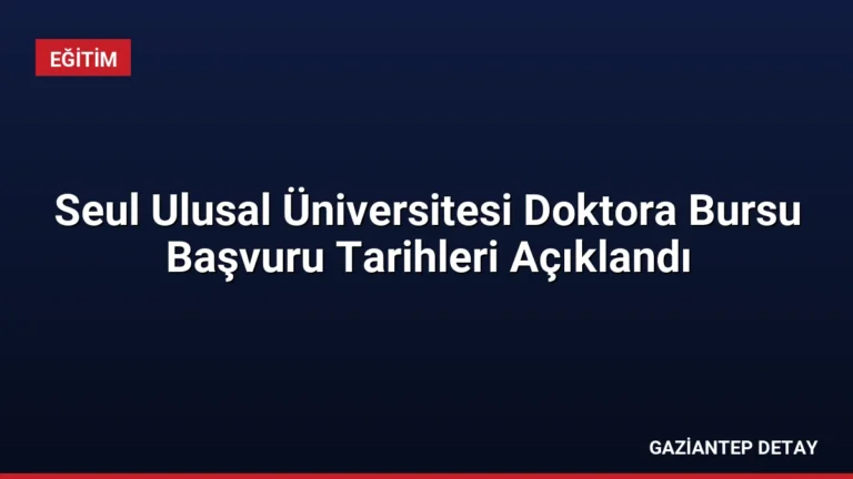 Seul Ulusal Üniversitesi Doktora Bursu Başvuru Tarihleri Açıklandı