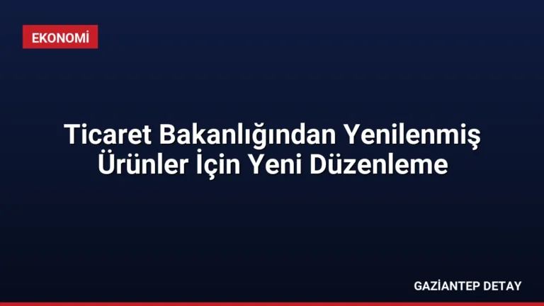 Ticaret Bakanlığından Yenilenmiş Ürünler İçin Yeni Düzenleme